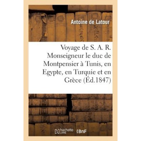 Voyage de S. A. R. Monseigneur Le Duc de Montpensier a Tunis En Egypte En Turquie Et En Grece Paperback, Hachette Livre Bnf