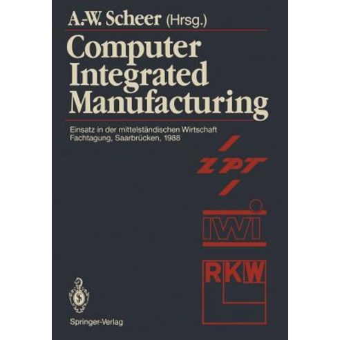 Computer Integrated Manufacturing: Einsatz in Der Mittelstandischen Wirtschaft Fachtagung Saarbrucken 24.-25. Februar 1988 Paperback, Springer