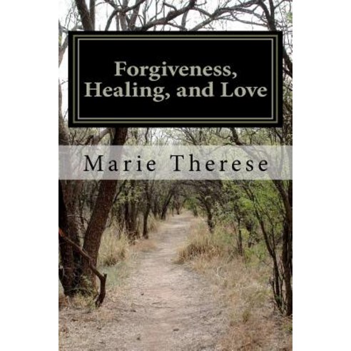 Forgiveness Healing and Love Paperback, Createspace Independent Publishing Platform