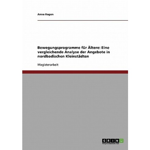 Bewegungsprogramme Fur Altere: Eine Vergleichende Analyse Der Angebote in Nordbadischen Kleinstadten Paperback, Grin Publishing