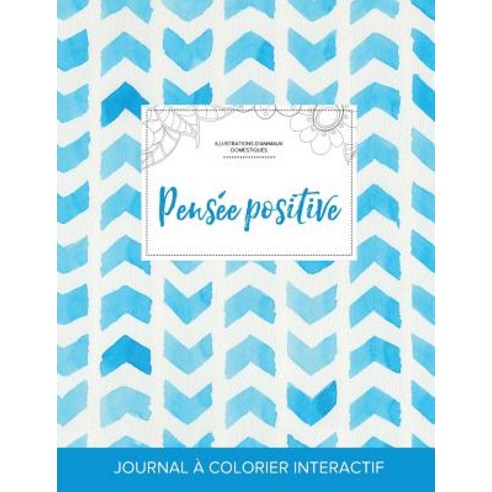 Journal de Coloration Adulte: Pensee Positive (Illustrations D''Animaux Domestiques Chevron Aquarelle) Paperback, Adult Coloring Journal Press