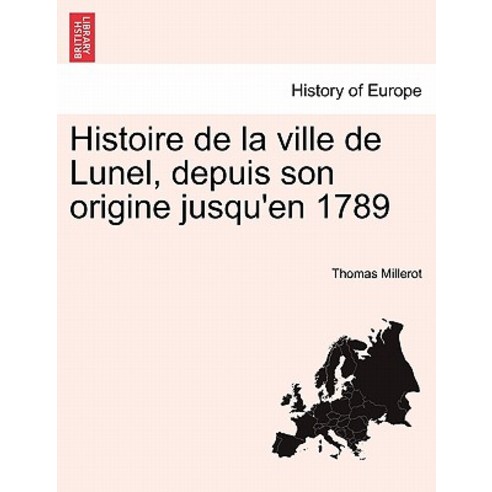 Histoire de la Ville de Lunel Depuis Son Origine Jusqu''en 1789 Paperback, British Library, Historical Print Editions