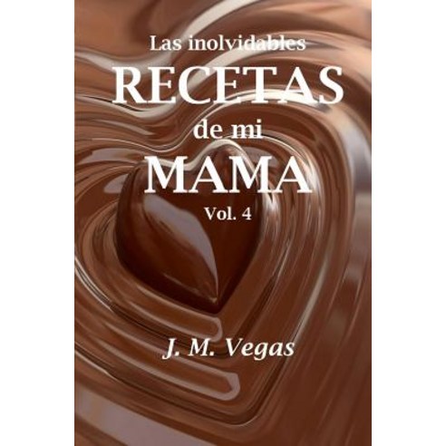 Las Inolvidables Recetas de Mi Mama Vol 4 Paperback, Createspace Independent Publishing Platform
