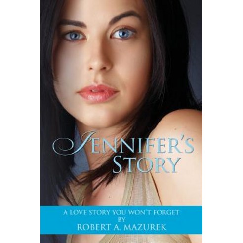 Jennifer''s Story: A Love Story You Won''t Forget Paperback, Createspace Independent Publishing Platform
