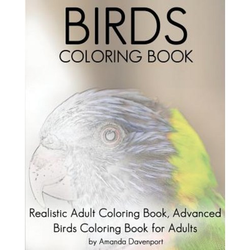 Birds Coloring Book: Realistic Adult Coloring Book Advanced Birds Coloring Book for Adults Paperback, Createspace Independent Publishing Platform
