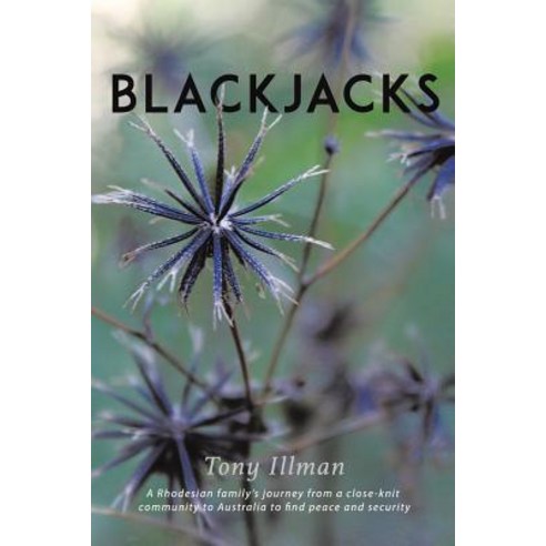 Blackjacks: A Rhodesian Family''s Journey from a Close-Knit Community to Australia to Find Peace and Security Paperback, Xlibris