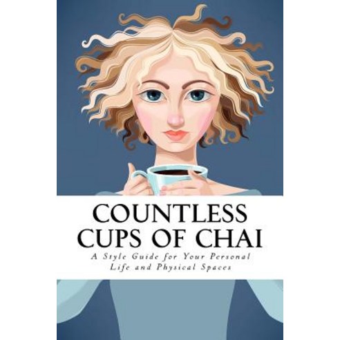 Countless Cups of Chai: A Style Guide for Your Personal Life and Your Physical Spaces Paperback, Createspace Independent Publishing Platform