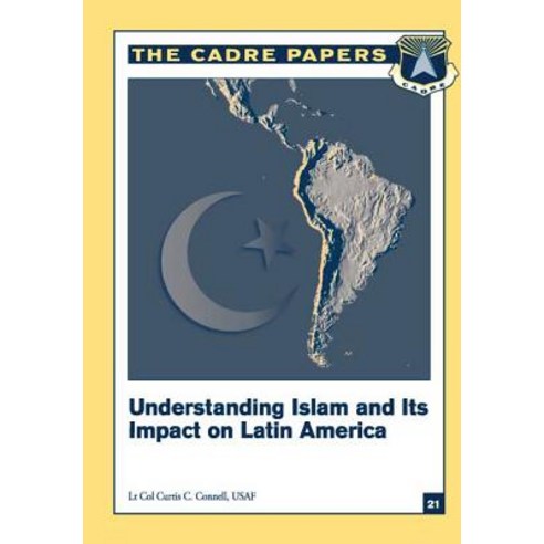 Understanding Islam and Its Impact on Latin America: Cadre Paper No. 21 Paperback, Createspace Independent Publishing Platform