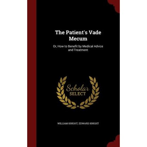 The Patient''s Vade Mecum: Or How to Benefit by Medical Advice and Treatment Hardcover, Andesite Press
