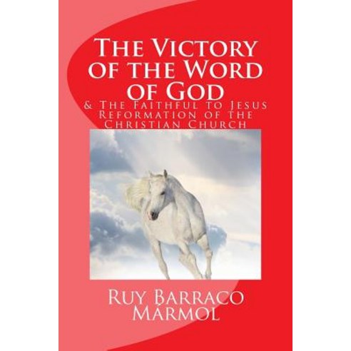 The Victory of the Word of God: & the Faithful to Jesus Reformation of the Christian Church Paperback, Createspace