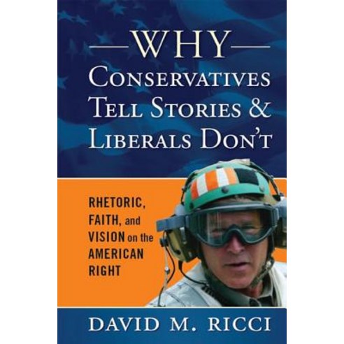 Why Conservatives Tell Stories and Liberals Don''t: Rhetoric Faith and Vision on the American Right Hardcover, Paradigm Publishers