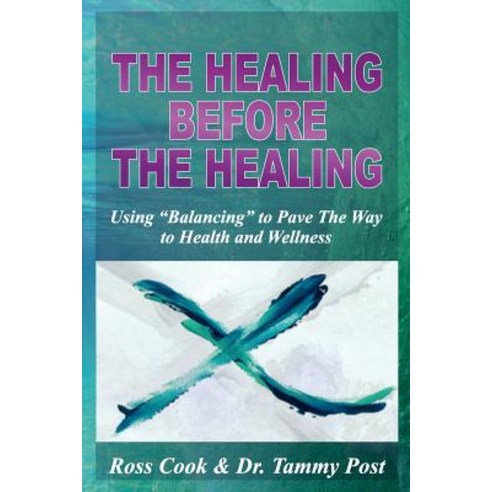 The Healing Before the Healing: Using Balancing to Pave the Way to Health and Wellness Paperback, Createspace Independent Publishing Platform