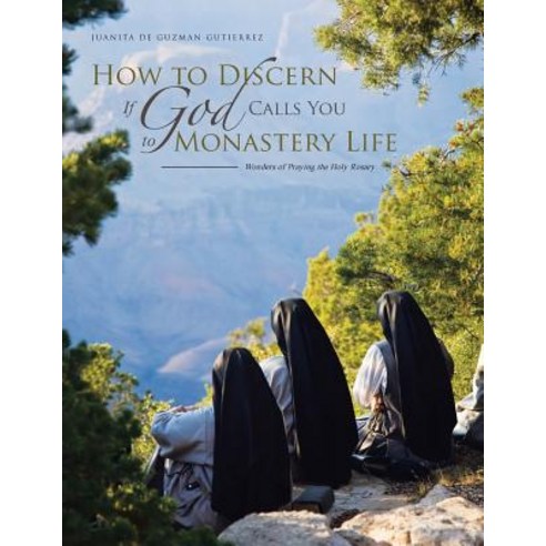 How to Discern If God Calls You to Monastery Life: Wonders of Praying the Holy Rosary Paperback, Authorhouse