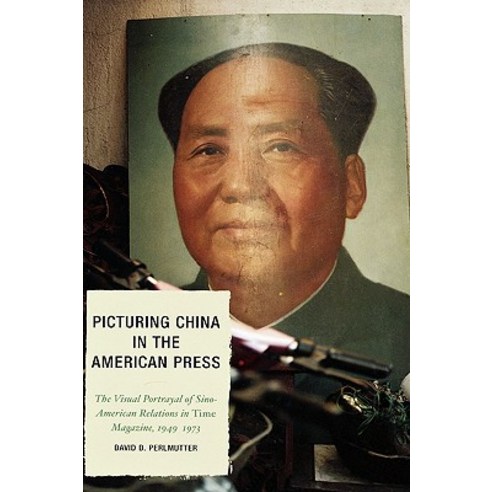 Picturing China in the American Press: The Visual Portrayal of Sino-American Relations in Time Magazine Hardcover, Lexington Books