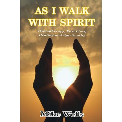 As I Walk with Spirit: Hypnotherapy Past Lives Healing and Spirituality Paperback, Lulu.com