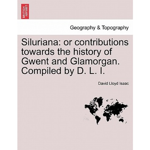 Siluriana: Or Contributions Towards the History of Gwent and Glamorgan. Compiled by D. L. I. Paperback, British Library, Historical Print Editions