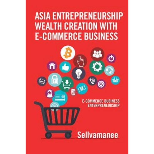 Asia Entrepreneurship Wealth Creation with E-Commerce Business: E-Commerce Business Enterpreneurship Paperback, Partridge Singapore