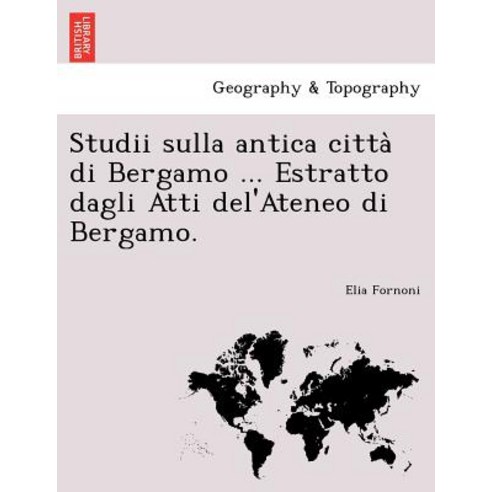 Studii Sulla Antica Citta Di Bergamo ... Estratto Dagli Atti del''Ateneo Di Bergamo. Paperback, British Library, Historical Print Editions