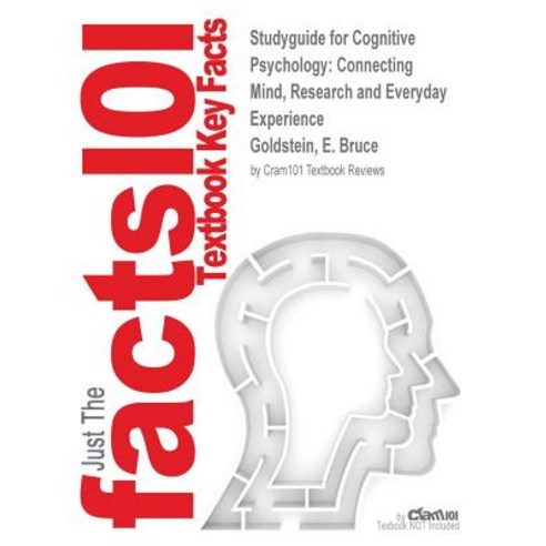 Studyguide for Cognitive Psychology: Connecting Mind Research and Everyday Experience by Goldstein E. Bruce ISBN 9781285763880 Paperback, Cram101