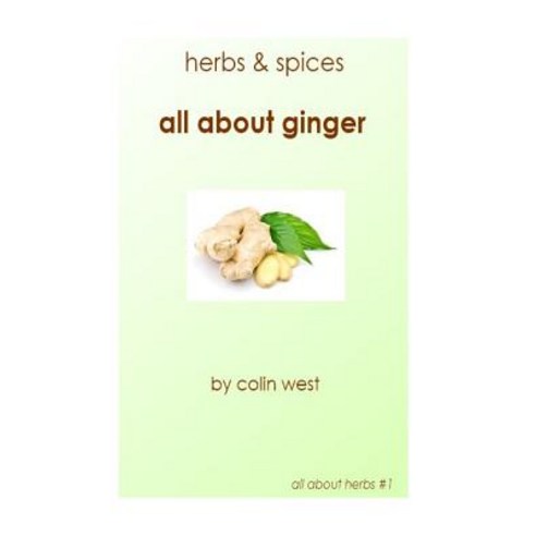 Herbs and Spices - All about Ginger Paperback, Createspace Independent Publishing Platform