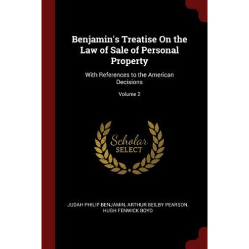 Benjamin''s Treatise on the Law of Sale of Personal Property: With References to the American Decisions; Volume 2 Paperback, Andesite Press