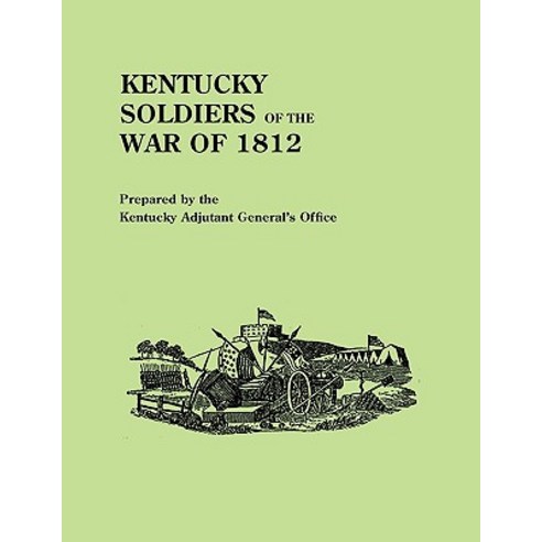 Kentucky Soldiers of the War of 1812 with an Added Index and a New Introduction by G. Glenn Clift Paperback, Clearfield