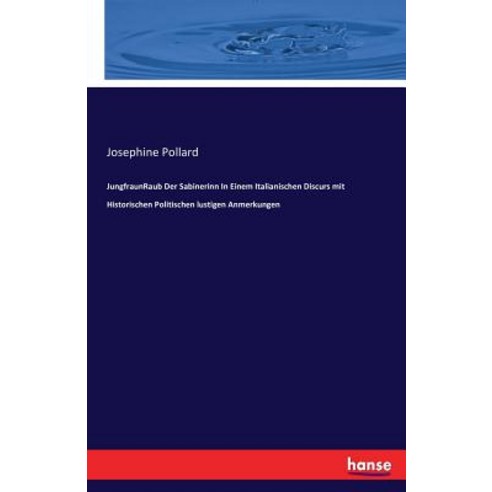 Jungfraunraub Der Sabinerinn in Einem Italianischen Discurs Mit Historischen Politischen Lustigen Anmerkungen Paperback, Hansebooks
