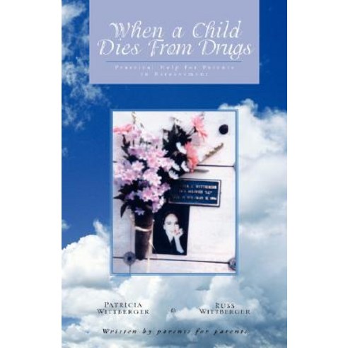 When a Child Dies from Drugs: Pratical Help for Parents in Bereavement. Paperback, Xlibris