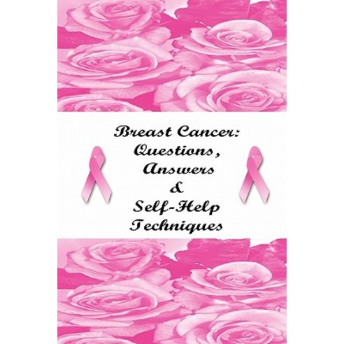 Breast Cancer: Questions Answers & Self-Help Techniques Paperback, Lulu.com