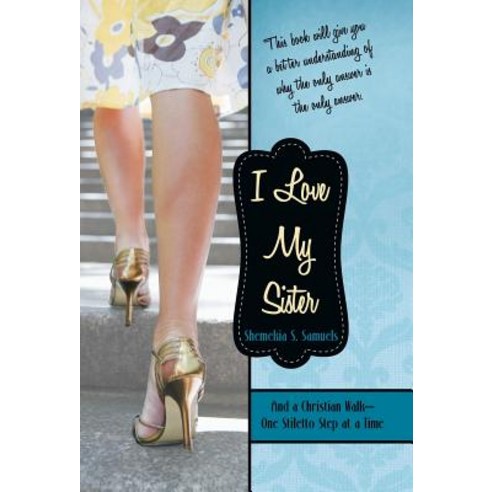 I Love My Sister: And a Christian Walk-One Stiletto Step at a Time Hardcover, WestBow Press