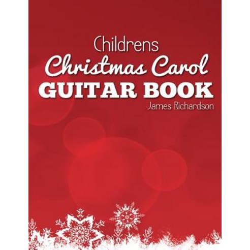 Childrens Christmas Carol Guitar Book: A Fantastic Collection of 16 Christmas Carols for Guitar Paperback, Createspace Independent Publishing Platform