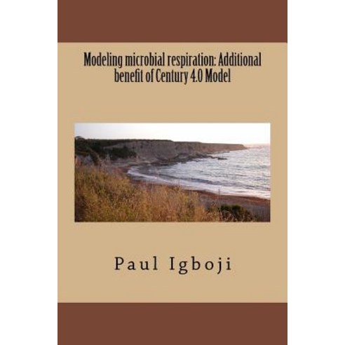 Modeling Microbial Respiration: Additional Benefit of Century 4.0 Model Paperback, Createspace Independent Publishing Platform