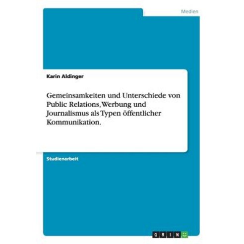 Gemeinsamkeiten Und Unterschiede Von Public Relations Werbung Und Journalismus ALS Typen Offentlicher Kommunikation. Paperback, Grin Publishing