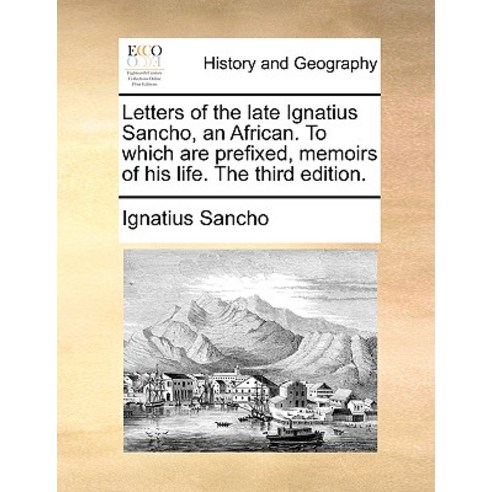 Letters of the Late Ignatius Sancho an African. to Which Are Prefixed Memoirs of His Life. the Third Edition. Paperback, Gale Ecco, Print Editions