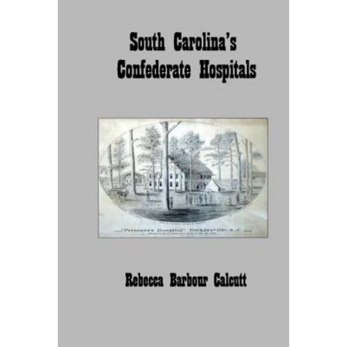 South Carolina''s Confederate Hospitals Paperback, Createspace Independent Publishing Platform