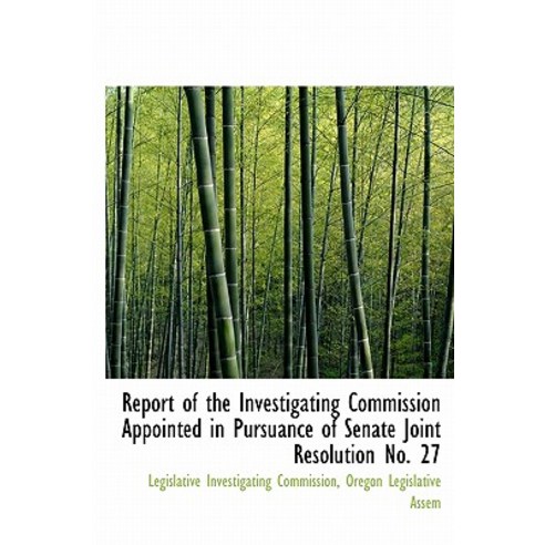 Report of the Investigating Commission Appointed in Pursuance of Senate Joint Resolution No. 27 Hardcover, BiblioLife