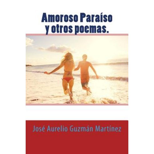 Amoroso Paraiso y Otros Poemas. Paperback, Createspace Independent Publishing Platform
