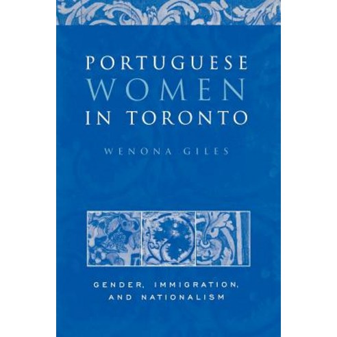 Portuguese Women in Toronto: Gender Immigration and Nationalism Paperback, University of Toronto Press