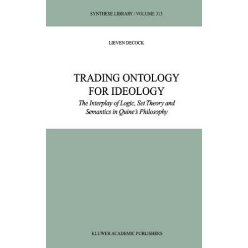 Trading Ontology for Ideology: The Interplay of Logic Set Theory and Semantics in Quine''s Philosophy Hardcover, Springer