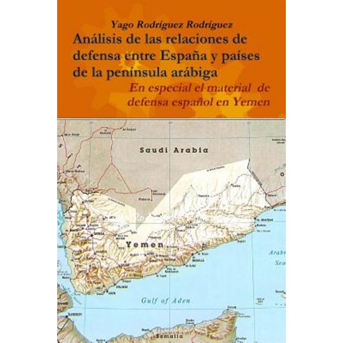 Relaciones de Defensa Entre Espana y Paises de la Peninsula Arabiga. En Especial El Conflicto de Yemen Paperback, Lulu.com