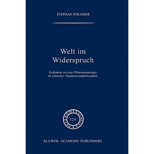 Welt Im Widerspruch: Gedanken Zu Einer PH Nomenologie ALS Ethischer Fundamentalphilosophie Hardcover, Springer