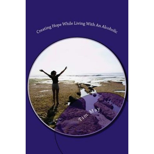 Creating Hope While Living with an Alcoholic Paperback, Createspace