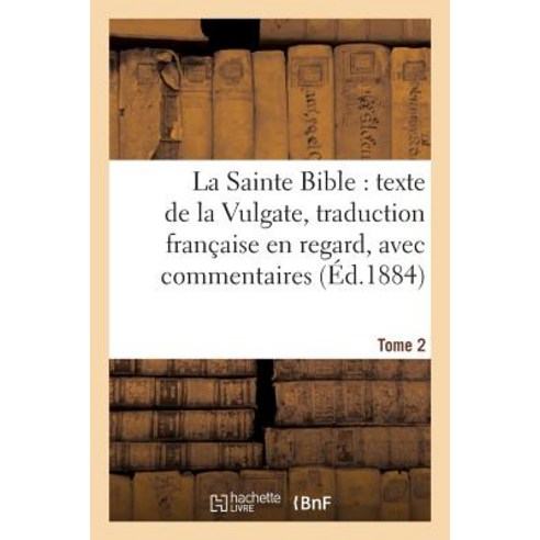 La Sainte Bible: Texte de la Vulgate Traduction Francaise En Regard Avec Commentaires Tome 2 Paperback, Hachette Livre - Bnf