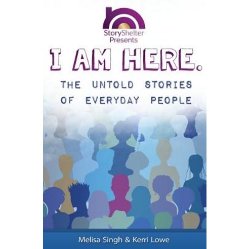 I Am Here: The Untold Stories of Everyday People: Inspirational Short Stories to Warm the Soul Paperback, Createspace Independent Publishing Platform