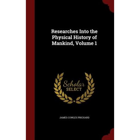 Researches Into the Physical History of Mankind Volume 1 Hardcover, Andesite Press