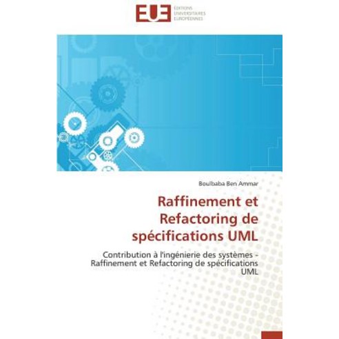 Raffinement Et Refactoring de Specifications UML = Raffinement Et Refactoring de Spa(c)Cifications UML Paperback, Univ Europeenne