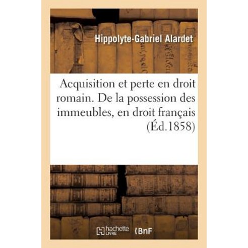 Acquisition Et Perte de la Possession Droit Romain Possession Des Immeubles En Droit Francais Paperback, Hachette Livre - Bnf
