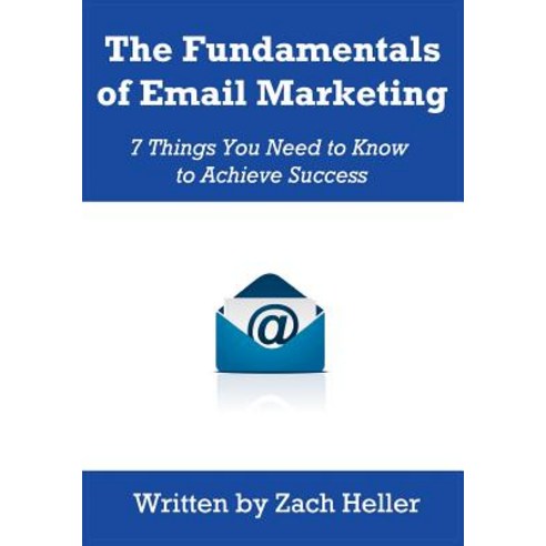 The Fundamentals of Email Marketing: 7 Things You Need to Know to Achieve Success Paperback, Createspace Independent Publishing Platform