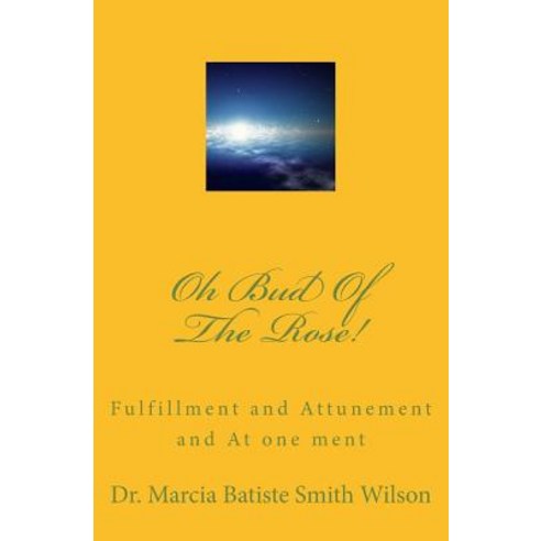 Oh Bud of the Rose!: Fulfillment and Attunement and at One Ment Paperback, Createspace Independent Publishing Platform