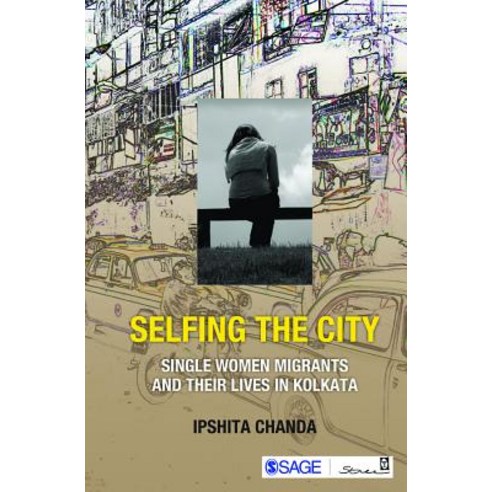 Selfing the City: Single Women Migrants and Their Lives in Kolkata Hardcover, Sage Publications Pvt. Ltd